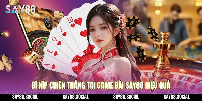 Bí kíp chiến thắng tại Game bài Say88 hiệu quả
