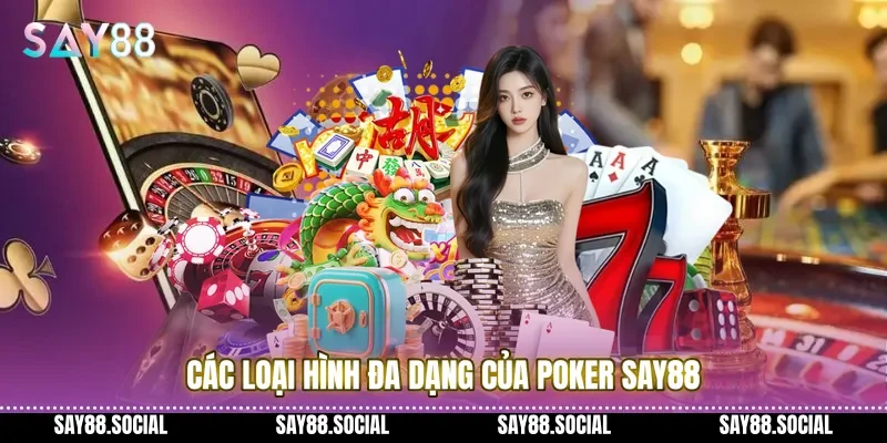 Các loại hình đa dạng của poker Say88 