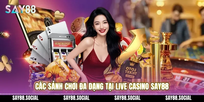 Các sảnh chơi đa dạng tại live casino Say88