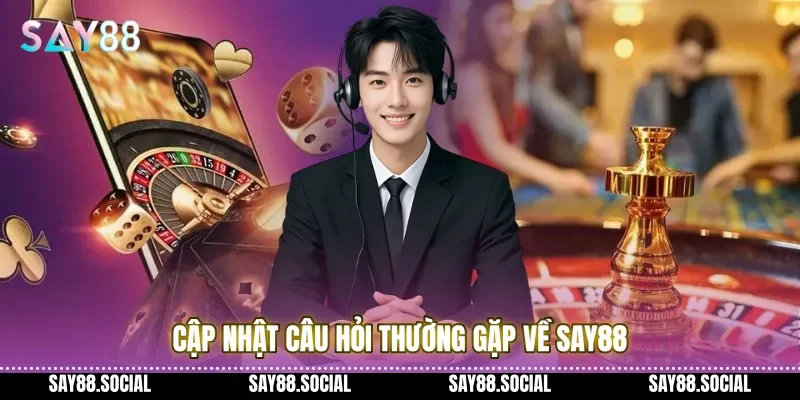 Cập nhật câu hỏi thường gặp về Say88