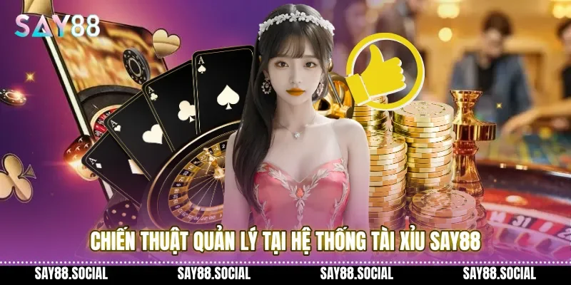 Chiến thuật quản lý tại hệ thống Tài xỉu Say88