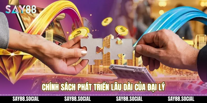 Chính sách phát triển lâu dài của Đại lý 