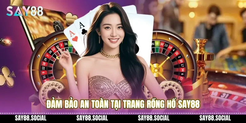 Đảm bảo an toàn tại trang rồng hổ Say88