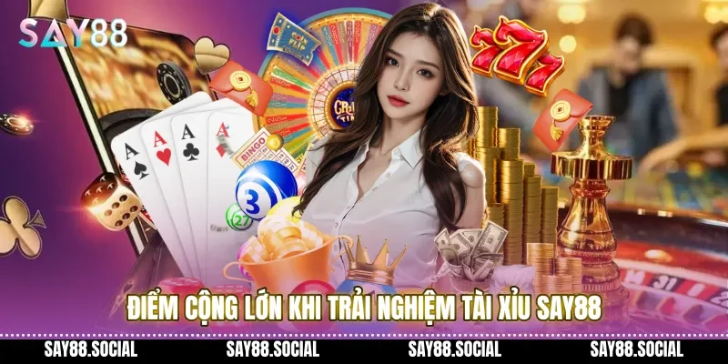 Điểm cộng lớn khi trải nghiệm Tài xỉu Say88