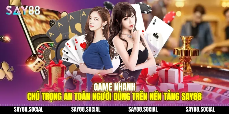 Game nhanh chú trọng an toàn người dùng trên nền tảng Say88