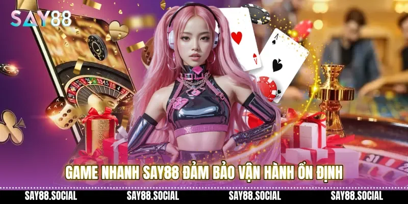 Game nhanh Say88 đảm bảo vận hành ổn định