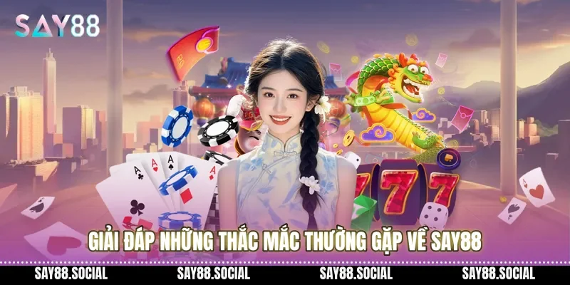 Giải đáp những thắc mắc thường gặp về Say88