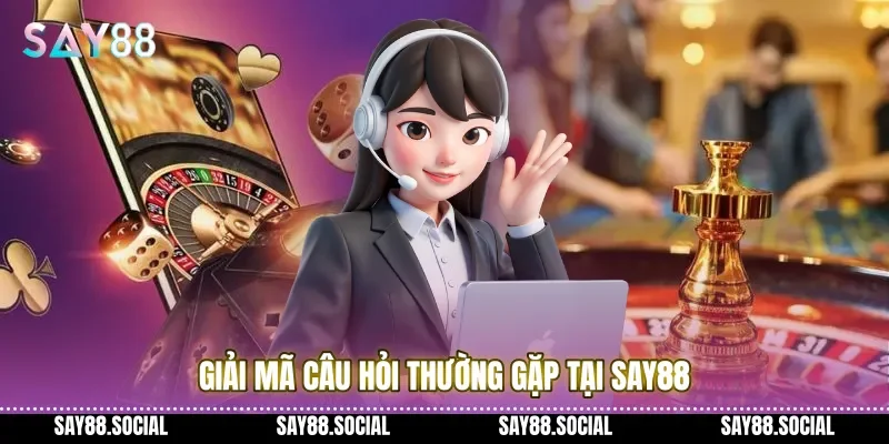 Giải mã câu hỏi thường gặp tại Say88