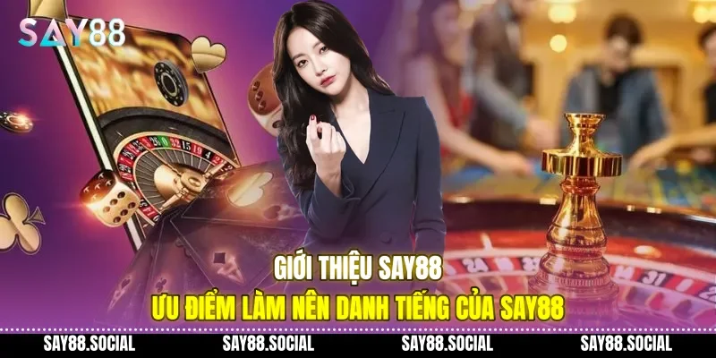 Giới thiệu Say88 ưu điểm làm nên danh tiếng của Say88