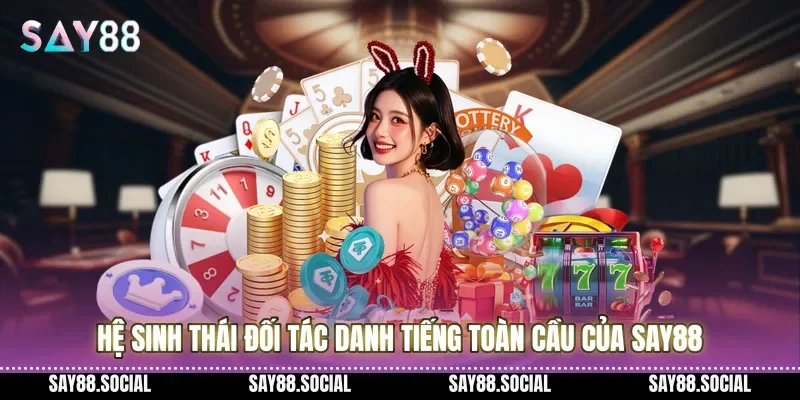 Hệ sinh thái đối tác danh tiếng toàn cầu của Say88