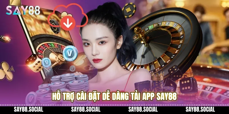 Hỗ trợ cài đặt dễ dàng tải app Say88 