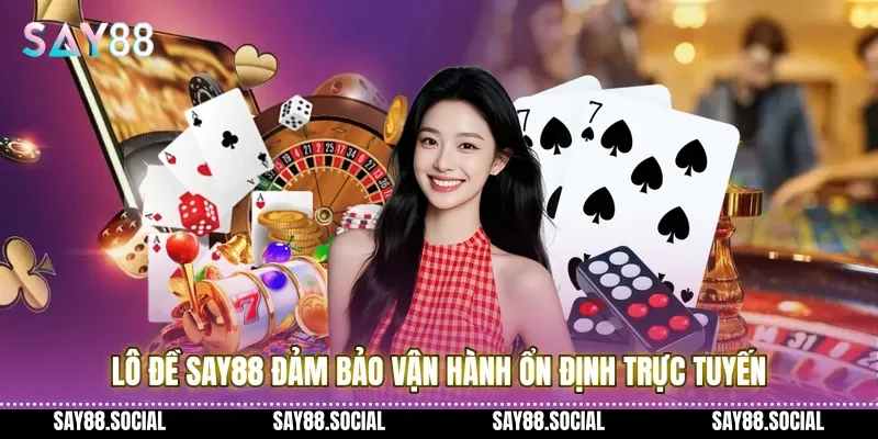 Lô đề Say88 đảm bảo vận hành ổn định trực tuyến