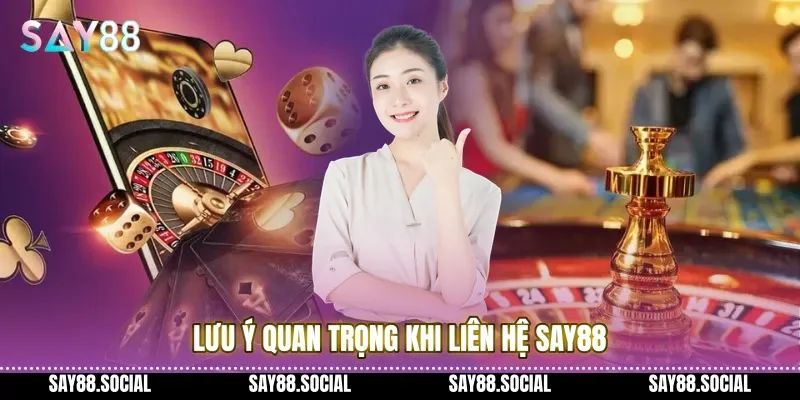 Lưu ý quan trọng khi liên hệ Say88