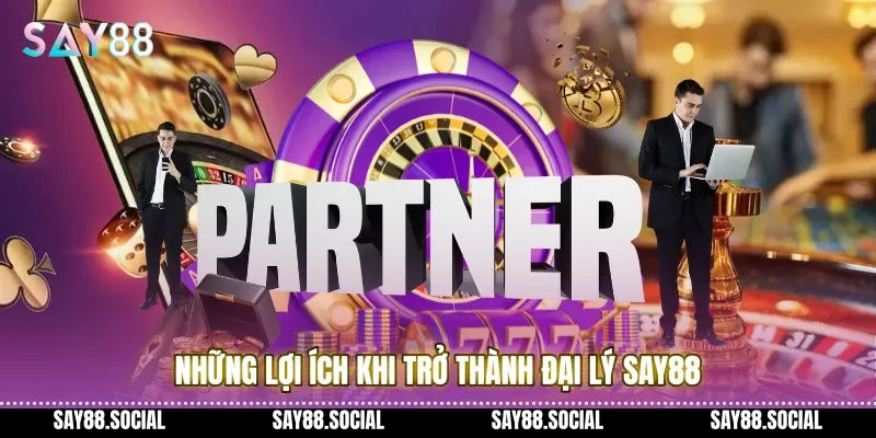 Những lợi ích khi trở thành Đại lý Say88