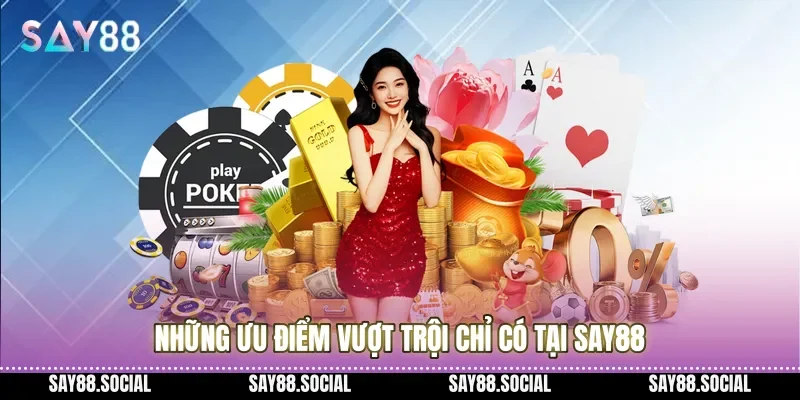 Những ưu điểm vượt trội chỉ có tại Say88
