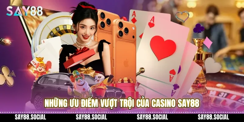 Những ưu điểm vượt trội của Casino Say88