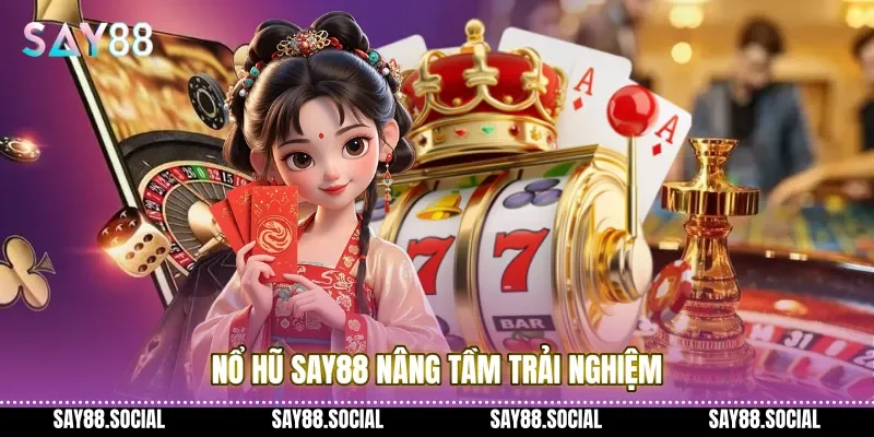 Nổ Hũ Say88 nâng tầm trải nghiệm