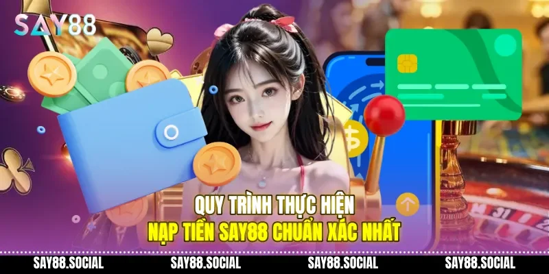 Quy trình thực hiện nạp tiền Say88 chuẩn xác nhất