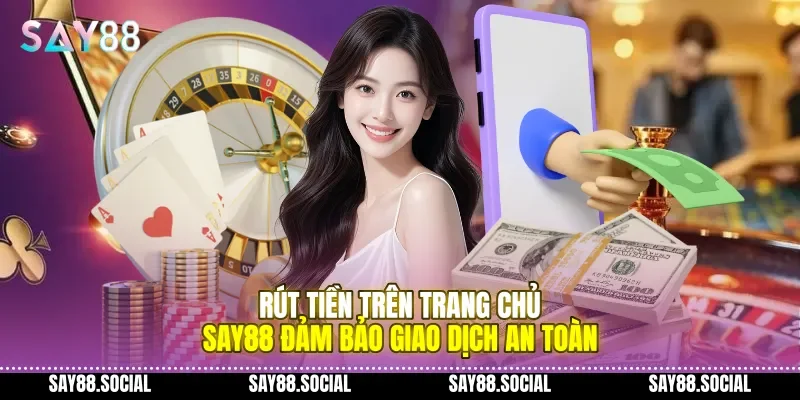 Rút tiền trên trang chủ Say88 đảm bảo giao dịch an toàn