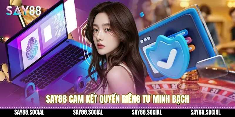 Say88 cam kết quyền riêng tư minh bạch