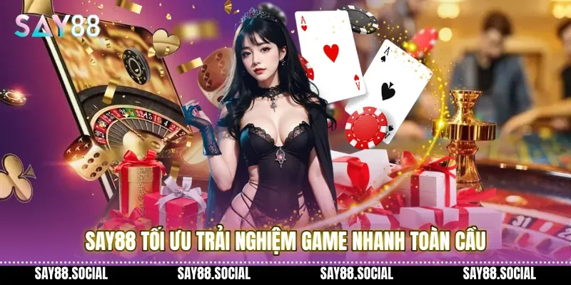 Say88 tối ưu trải nghiệm game nhanh toàn cầu