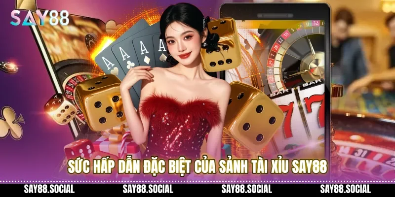 Sức hấp dẫn đặc biệt của sảnh Tài xỉu Say88