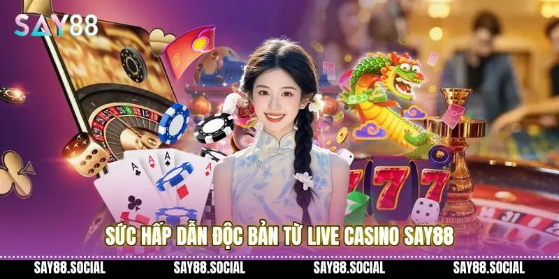 Sức hấp dẫn độc bản từ Live casino Say88
