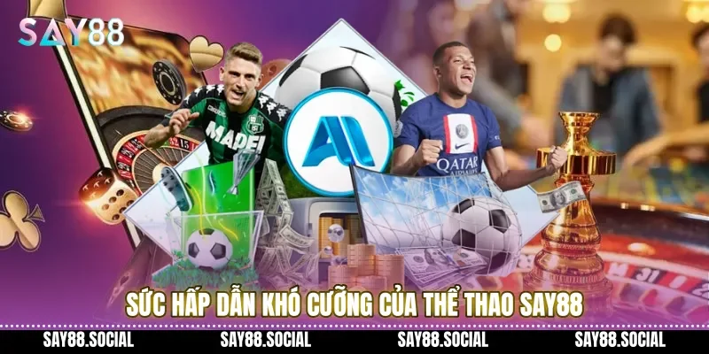 Sức hấp dẫn khó cưỡng của Thể Thao Say88 