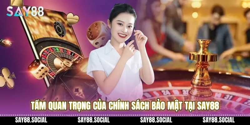 Tầm quan trọng của chính sách bảo mật tại Say88