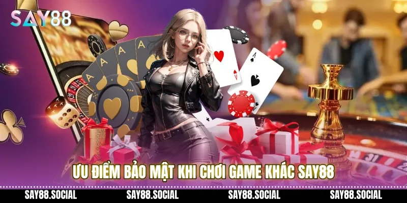 Ưu điểm bảo mật khi chơi Game khác Say88